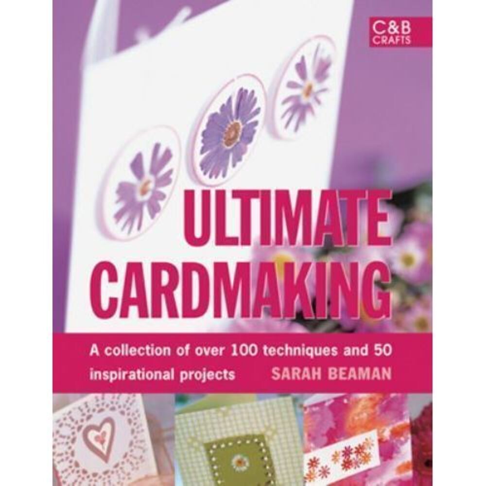 Ultimate Cardmaking: A Collection‎ of over 150 Techniques Hardcover Sarah Beaman